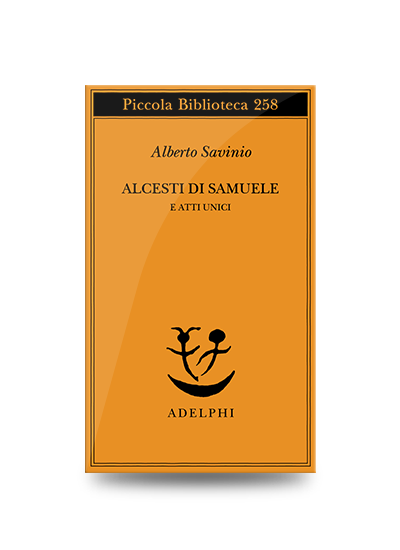 Autori Umoristici: Alcesti di Samuele e atti unici, Adelphi, 1991, pp. 365, EAN: 9788845908071