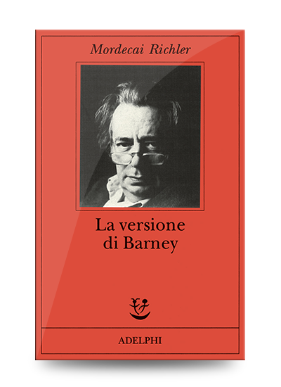 Libri divrtenti da leggere assolutamente: Mordecai Richler, La versione di Barney, Adephi, 2000, pp. 490, EAN: 9788845915703