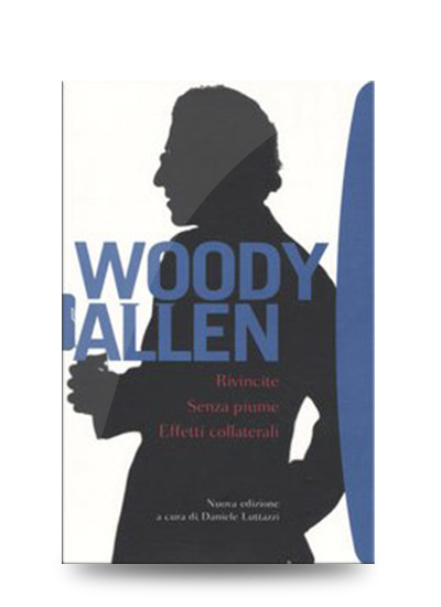 Libri divertenti da leggere assolutamente: Woody Allen, Rivincite / Senza Piume / Effetti collaterali, Bompiani, 2004, pp. 425, EAN: 9788845233074